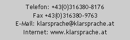 Textfeld: Telefon: +43(0)316380-8176Fax +43(0)316380-9763E-Mail: klarsprache@klarsprache.atInternet: www.klarsprache.at